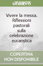 Vivere la messa. Riflessioni pastorali sulla celebrazione eucaristica libro