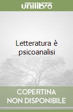 Letteratura è psicoanalisi libro