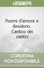 Poemi d'amore e desiderio. Cantico dei cantici