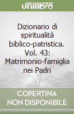 Dizionario di spiritualità biblico-patristica. Vol. 43: Matrimonio-famiglia nei Padri libro