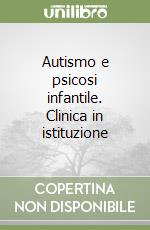 Autismo e psicosi infantile. Clinica in istituzione libro