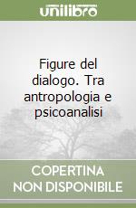 Figure del dialogo. Tra antropologia e psicoanalisi libro