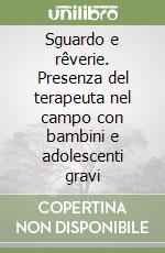 Sguardo e rêverie. Presenza del terapeuta nel campo con bambini e adolescenti gravi