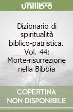 Dizionario di spiritualità biblico-patristica. Vol. 44: Morte-risurrezione nella Bibbia libro