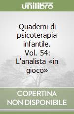 Quaderni di psicoterapia infantile. Vol. 54: L'analista «in gioco»