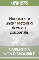 Pluralismo e unità? Metodi di ricerca in psicoanalisi