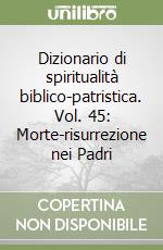 Dizionario di spiritualità biblico-patristica. Vol. 45: Morte-risurrezione nei Padri libro