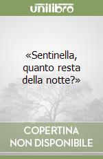 «Sentinella, quanto resta della notte?» libro