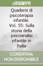 Quaderni di psicoterapia infantile. Vol. 55: Sulla storia della psicoanalisi infantile in Italia libro