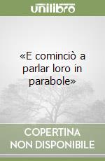 «E cominciò a parlar loro in parabole» libro