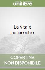 La vita è un incontro