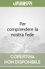 Per comprendere la nostra fede libro