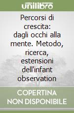 Percorsi di crescita: dagli occhi alla mente. Metodo, ricerca, estensioni dell'infant observation