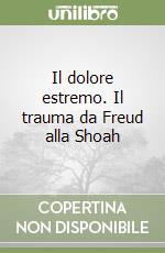 Il dolore estremo. Il trauma da Freud alla Shoah libro