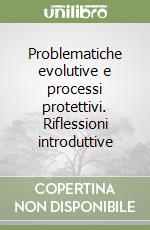 Problematiche evolutive e processi protettivi. Riflessioni introduttive libro