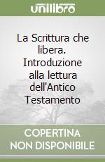 La Scrittura che libera. Introduzione alla lettura dell'Antico Testamento libro