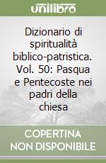 Dizionario di spiritualità biblico-patristica. Vol. 50: Pasqua e Pentecoste nei padri della chiesa libro