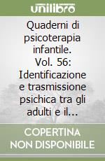 Quaderni di psicoterapia infantile. Vol. 56: Identificazione e trasmissione psichica tra gli adulti e il bambino libro