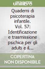 Quaderni di psicoterapia infantile. Vol. 57: Identificazione e trasmissione psichica per gli adulti e il bambino libro