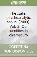 The Italian psychoanalytic annual (2009). Vol. 3: Our identities in chiaroscuro libro