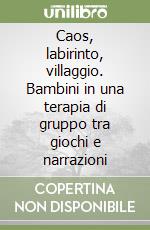 Caos, labirinto, villaggio. Bambini in una terapia di gruppo tra giochi e narrazioni