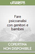 Fare psicoanalisi con genitori e bambini libro