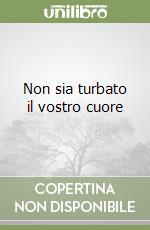 Non sia turbato il vostro cuore libro