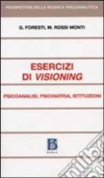 Esercizi di visioning. Psicoanalisi, psichiatria, istituzioni