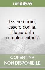 Essere uomo, essere donna. Elogio della complementarità