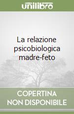 La relazione psicobiologica madre-feto libro