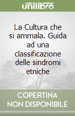 La Cultura che si ammala. Guida ad una classificazione delle sindromi etniche libro