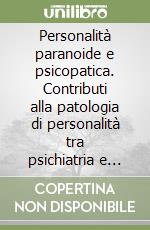 Personalità paranoide e psicopatica. Contributi alla patologia di personalità tra psichiatria e psicoanalisi libro