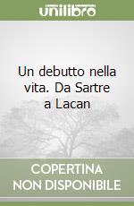 Un debutto nella vita. Da Sartre a Lacan