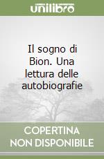 Il sogno di Bion. Una lettura delle autobiografie libro