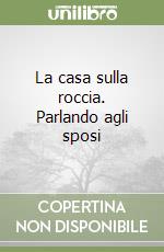 La casa sulla roccia. Parlando agli sposi libro