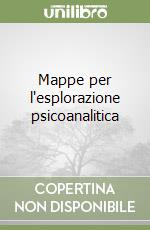 Mappe per l'esplorazione psicoanalitica libro