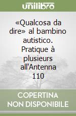 «Qualcosa da dire» al bambino autistico. Pratique à plusieurs all'Antenna 110 libro