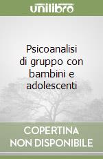 Psicoanalisi di gruppo con bambini e adolescenti libro