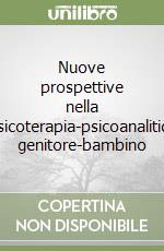 Nuove prospettive nella psicoterapia-psicoanalitica genitore-bambino