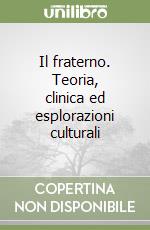 Il fraterno. Teoria, clinica ed esplorazioni culturali