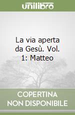 La via aperta da Gesù. Vol. 1: Matteo libro