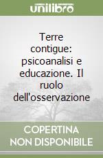 Terre contigue: psicoanalisi e educazione. Il ruolo dell'osservazione libro