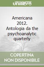 Americana 2012. Antologia da the psychoanalytic quarterly