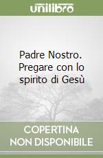 Padre Nostro. Pregare con lo spirito di Gesù libro