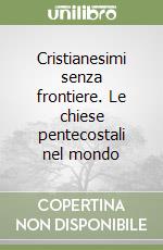 Cristianesimi senza frontiere. Le chiese pentecostali nel mondo