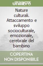 Nature culturali. Attaccamento e sviluppo socioculturale, emozionale, cerebrale del bambino libro