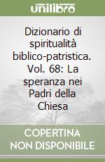 Dizionario di spiritualità biblico-patristica. Vol. 68: La speranza nei Padri della Chiesa libro