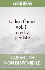 Fading flames Vol. I - eredità perdute libro