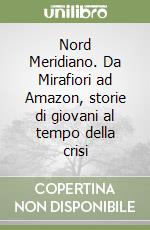 Nord Meridiano. Da Mirafiori ad Amazon, storie di giovani al tempo della crisi libro