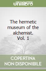 The hermetic museum of the alchemist. Vol. 1 libro